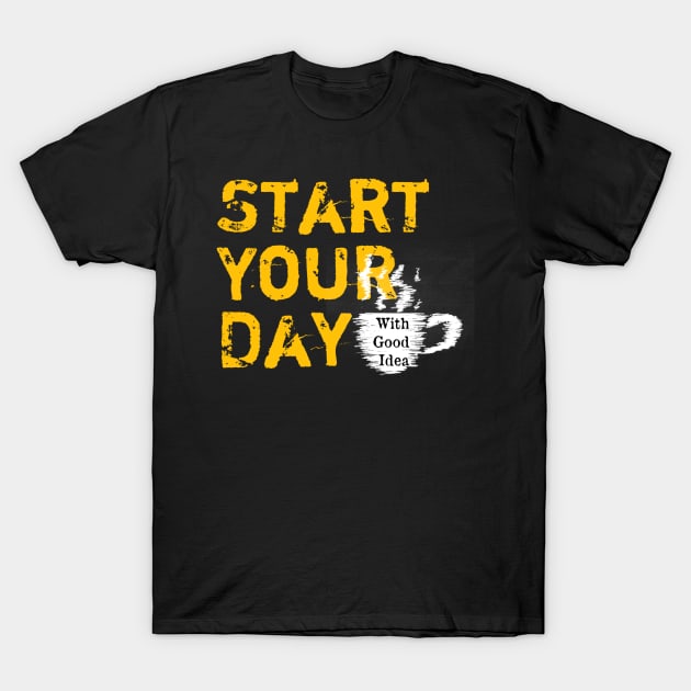 Start Your Day With Good Idea T-Shirt by radeckari25